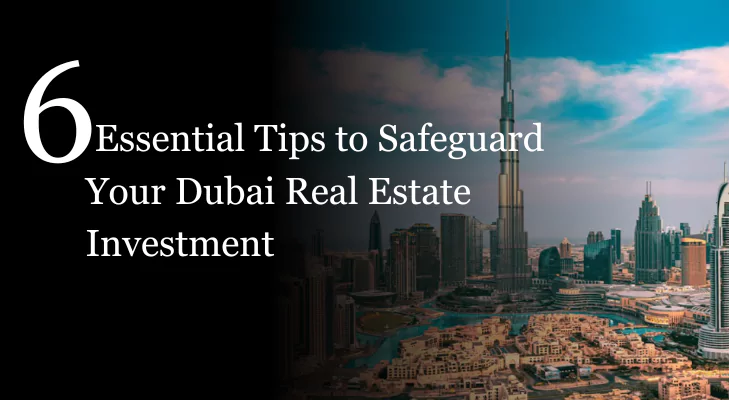 6 Vital Tips To Secure Your Real Estate Investment In Dubai